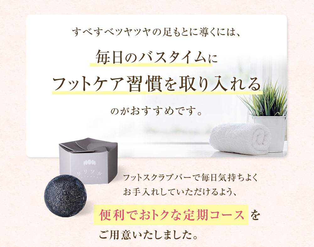 すべすべツヤツヤの足元に導くには、毎日のバスタイムにフットケア習慣を取り入れるのがおすすめです。